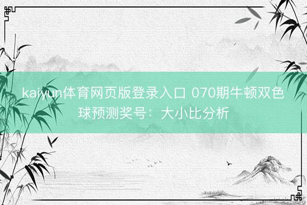 kaiyun体育网页版登录入口 070期牛顿双色球预测奖号：大小比分析